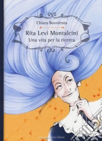 Rita Levi Montalcini. Una vita per la ricerca. Ediz. a colori libro di Bovolenta Chiara