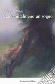 Lasciami almeno un sogno libro di Longo Gianni V.