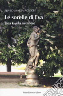 Le sorelle di Eva. Una favola milanese libro di Rocchi Silvio Maria