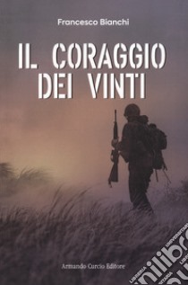 Il coraggio dei vinti libro di Bianchi Francesco