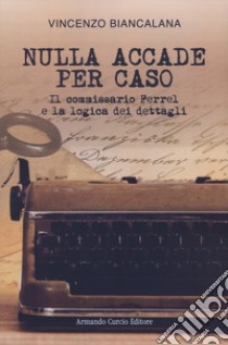 Nulla accade per caso. Il commissario Ferrel e la logica dei dettagli libro di Biancalana Vincenzo