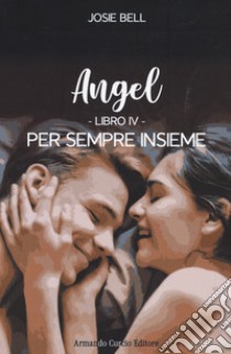 Per sempre insieme. Angel. Vol. 4 libro di Bell Josie