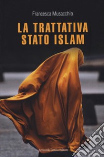 La trattativa stato Islam libro di Musacchio Francesca