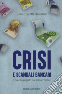 Crisi e scandali bancari. Il prezzo pagato dai risparmiatori libro di Sirotti Gaudenzi Enrico