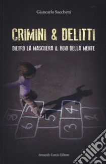 Dietro la maschera il buio della mente. Crimini & delitti libro di Sacchetti Giancarlo