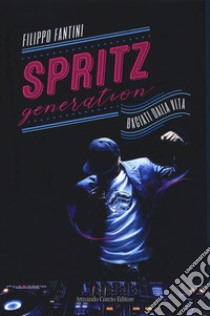 Spritz generation. Baciati dalla vita libro di Fantini Filippo