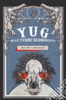 Yug. Nelle terre sconosciute libro di Larigaudie Guy de