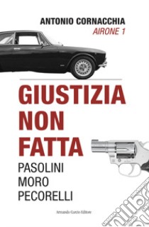 Giustizia non fatta. Pasolini Moro Pecorelli libro di Cornacchia Antonio