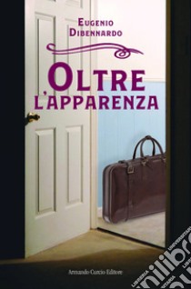 Oltre l'apparenza libro di Dibennardo Eugenio