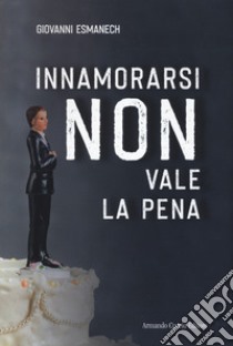 Innamorarsi non vale la pena libro di Esmanech Giovanni