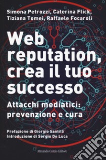 Web reputation, crea il tuo successo. Attacchi mediatici, prevenzione e cura libro di Petrozzi Simona; Flick Caterina; Tomei Tiziana