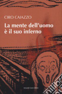 La mente dell'uomo e il suo inferno libro di Caiazzo Ciro