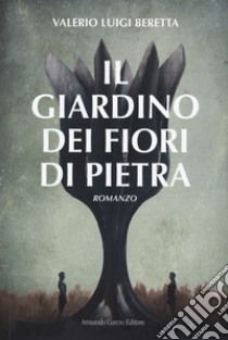 Il giardino dei fiori di pietra libro di Beretta Valerio Luigi