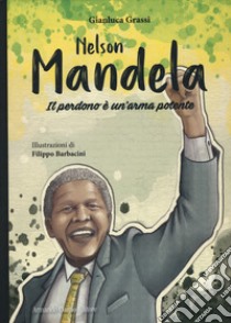 Nelson Mandela. Il perdono è un'arma potente libro di Grassi Gianluca