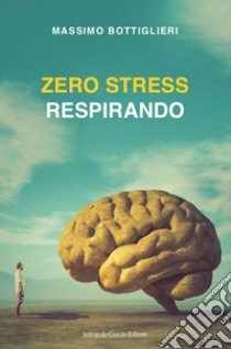 Zero stress respirando libro di Bottiglieri Massimo