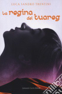 La regina dei Tuareg libro di Trentini Luca Sandro