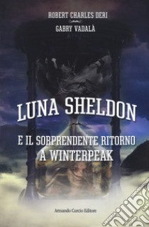 Il sorprendente ritorno a Winterpeack. Luna Sheldon libro di Deri Charles Robert; Vadalà Gabry