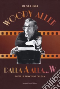 Woody Allen dalla A alla W. Tutte le tematiche dei film libro di Lumia Olga