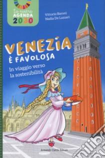 Venezia è favolosa. In viaggio verso la sostenibilità libro di Baroni Vittorio; De Lazzari Nadia