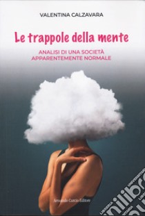 Le trappole della mente. Analisi di una società apparentemente normale libro di Calzavara Valentina