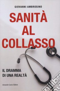 Sanità al collasso. Il dramma di una realtà libro di Ambrosino Giovanni