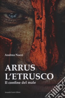 Arrus l'etrusco. Il confine del male libro di Nacci Andrea