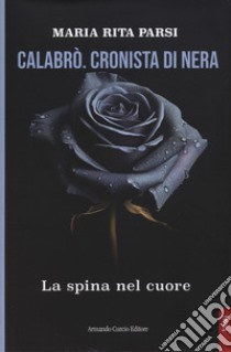 Calabrò. Cronista di nera. La spina nel cuore libro di Parsi Maria Rita