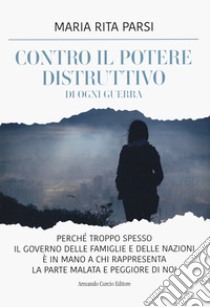 Contro il potere distruttivo di ogni guerra libro di Parsi Maria Rita