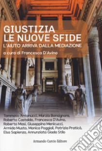 Giustizia. Le nuove sfide. L'aiuto arriva dalla mediazione libro di D'Avino F. (cur.)