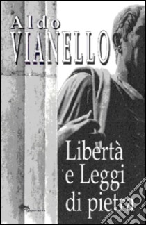 Libertà e leggi di pietra libro di Vianello Aldo