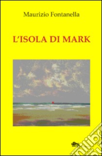 L'isola di Mark libro di Fontanella Maurizio