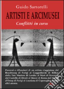 Artisti e arcimusei. Conflitti in corso libro di Sartorelli Guido