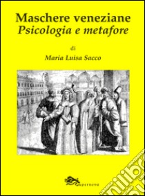 Maschere veneziane. Psicologia e metafore libro di Sacco M. Luisa