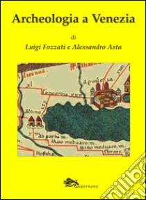 Archeologia a Venezia libro di Fozzati Luigi; Asta Alessandro