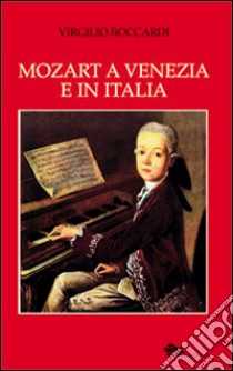 Mozart a Venezia e in Italia libro di Boccardi Virgilio