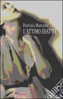 L'attimo esatto libro di Marcato Patrizia