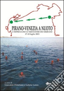 Pirano-Venezia a nuoto. L'impresa dei 12 nuotatori dei Murassi 17-18 luglio 2015 libro di Distefano Giovanni; Lanza Letizia