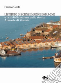 L'istituto di scienze marine ISMAR-CNR-The institute of marine sciences ISMAR-CNR. Ediz. bilingue libro di Costa Franco