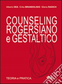 Counseling rogersiano e gestaltico. Teoria e pratica libro di Dea Alberto; Brandolisio Erika; Radich Silena