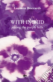 With Ingrid among the purple hills libro di Boccardi Luciana