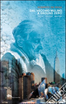 Dal Vecchio Mulino a Ground Zero. Trieste San Foca New York libro di De Rosa Roberto