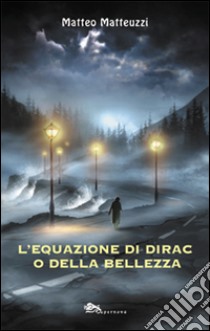 L'equazione di Dirac o della bellezza libro di Matteuzzi Matteo