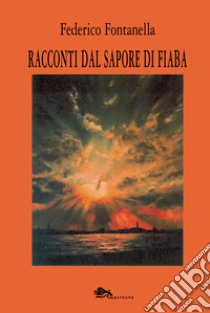 Racconti dal sapore di fiaba libro di Fontanella Federico