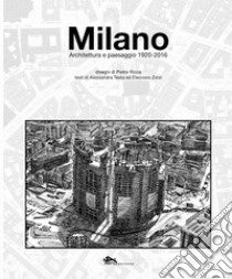 Milano. Architettura e paesaggio 1920-2016 libro di Testa Alessandra; Zorzi Eleonora