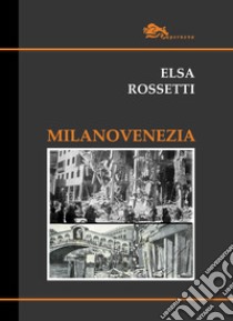 Milanovenezia libro di Rossetti Elsa