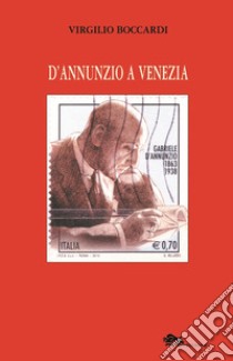 D'Annunzio a Venezia libro di Boccardi Virgilio