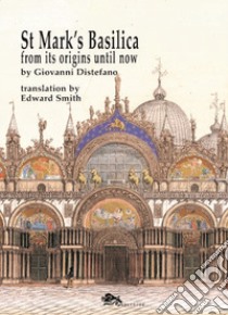 St Mark's Basilica. From its origins until now libro di Distefano Giovanni