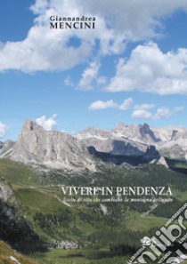 Vivere in pendenza. Scelte di vita che cambiano la montagna bellunese libro di Mencini Giannandrea