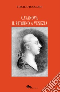 Casanova. Il ritorno a Venezia libro di Boccardi Virgilio