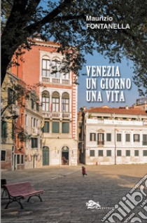 Venezia un giorno una vita libro di Fontanella Maurizio